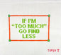 If I'm Too Much Go Find Less