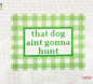 that dog aint gonna hunt